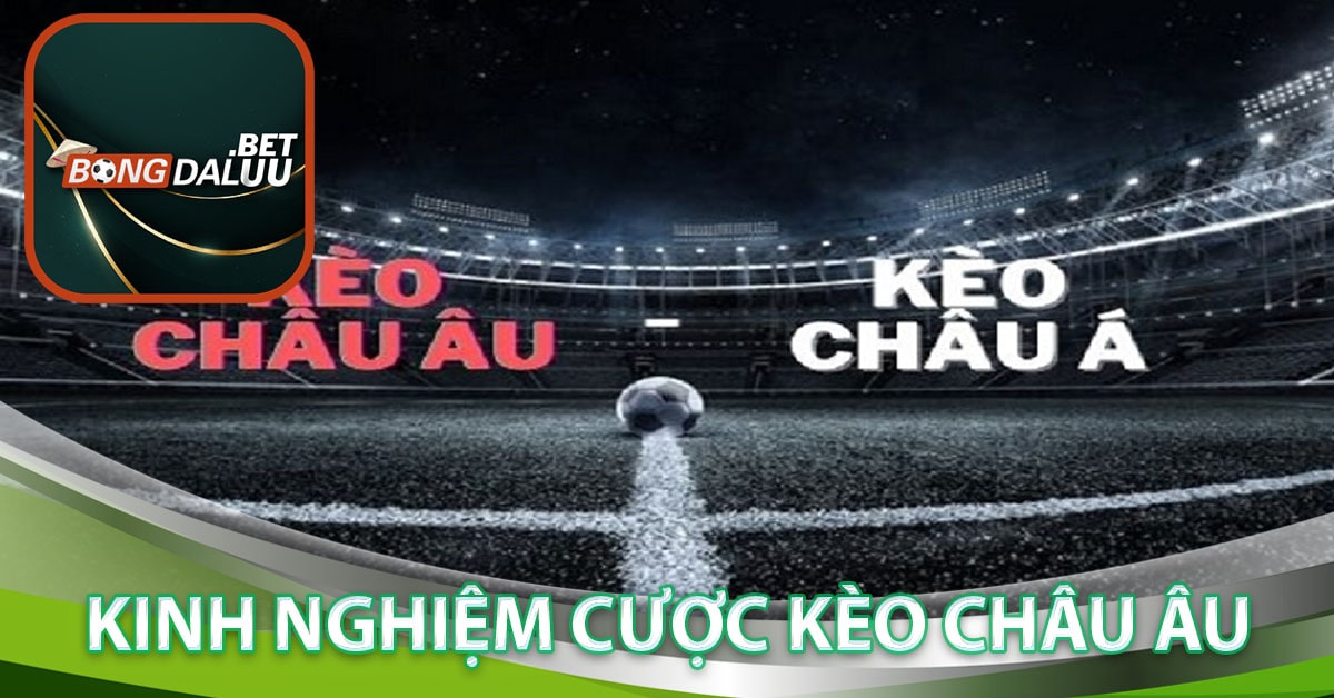 Kinh nghiệm cược kèo Châu Âu